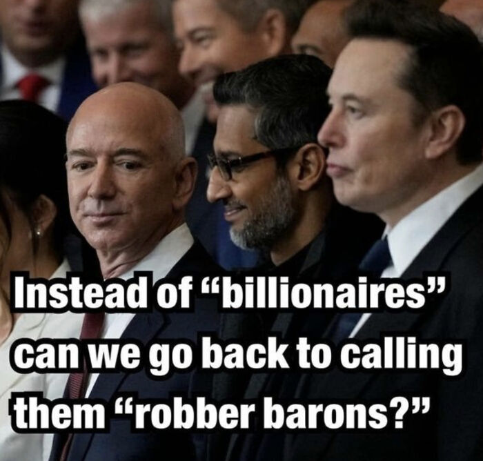 A meme featuring Jeff Bezos, Sundar Pichai, and Elon Musk, suggesting to call billionaires robber barons, an Eat The Rich moment. A meme featuring Jeff Bezos, Sundar Pichai, and Elon Musk, suggesting to call billionaires robber barons, an Eat The Rich moment.